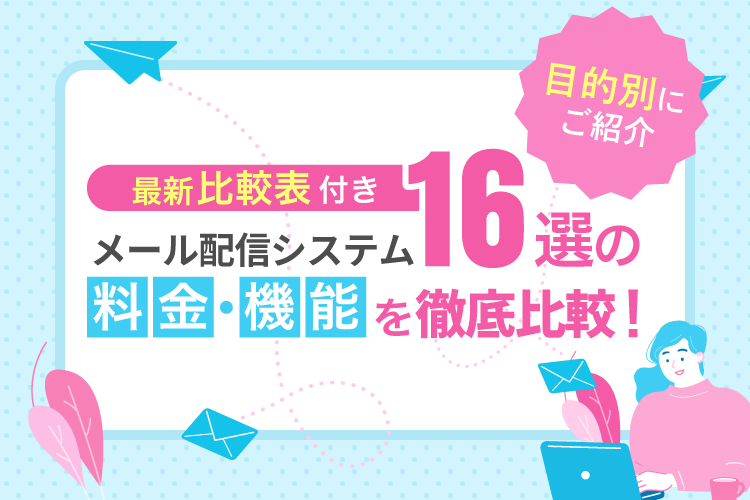 【最新比較表付き】メール配信システム16選の料金・機能を徹底比較！目的別にご紹介