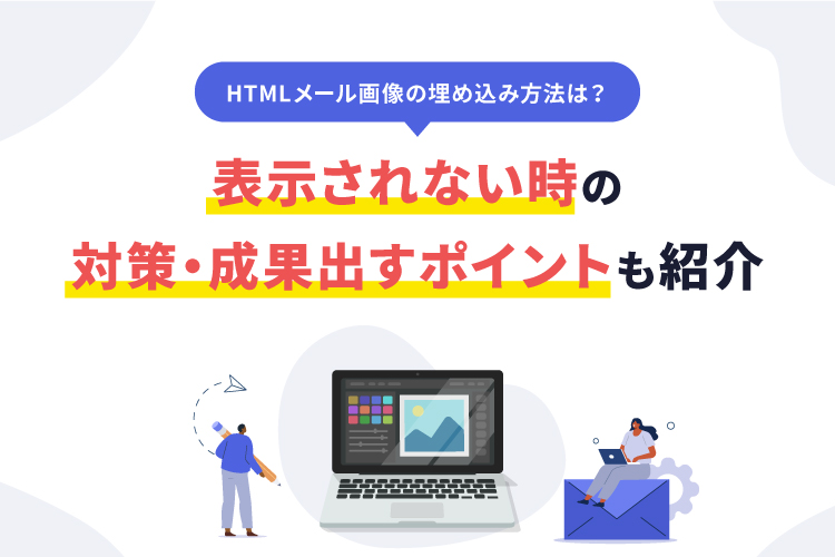 HTMLメール画像の埋め込み方法は？表示されない時の対策・成果出すポイントも紹介