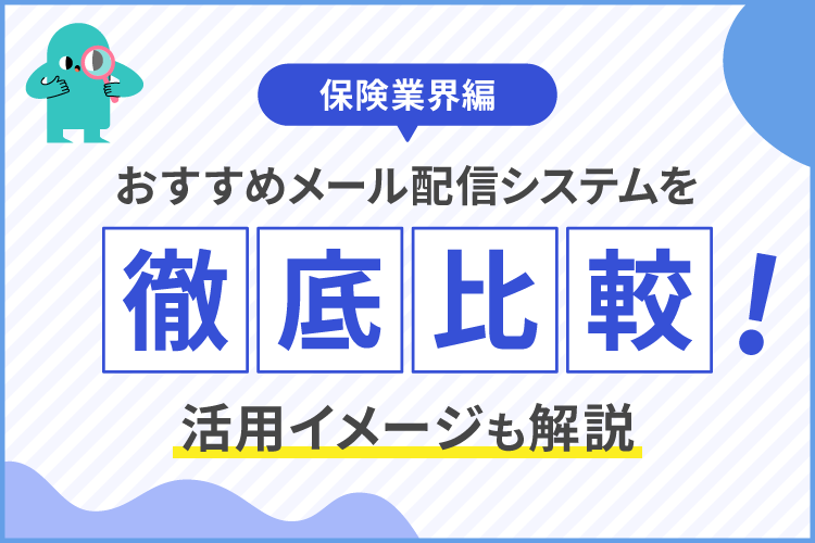 【保険業界編】おすすめメール配信システムを徹底比較!活用イメージも解説