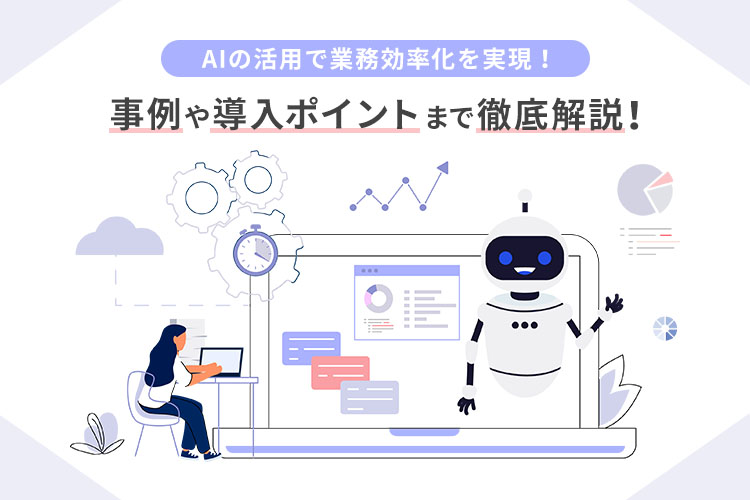 AIの活用で業務効率化を実現！事例や導入ポイントまで徹底解説！