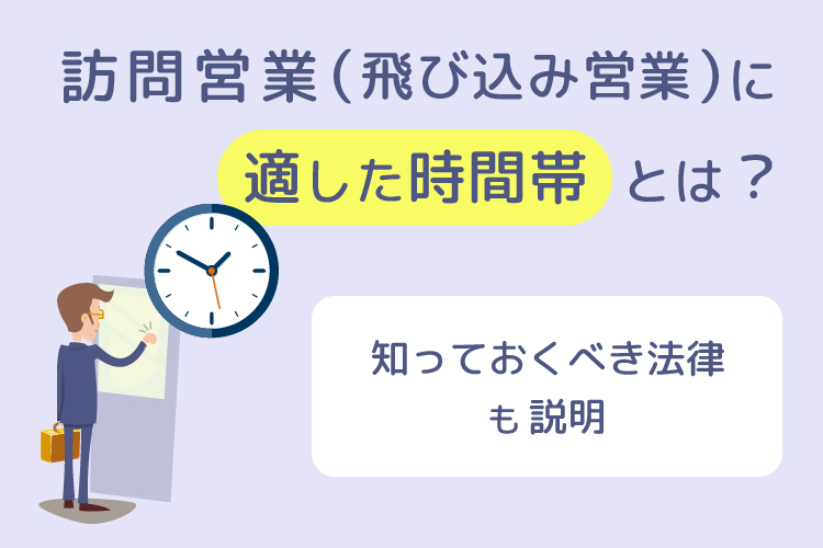 訪問営業（飛び込み営業）に適した時間帯とは？知っておくべき法律も説明