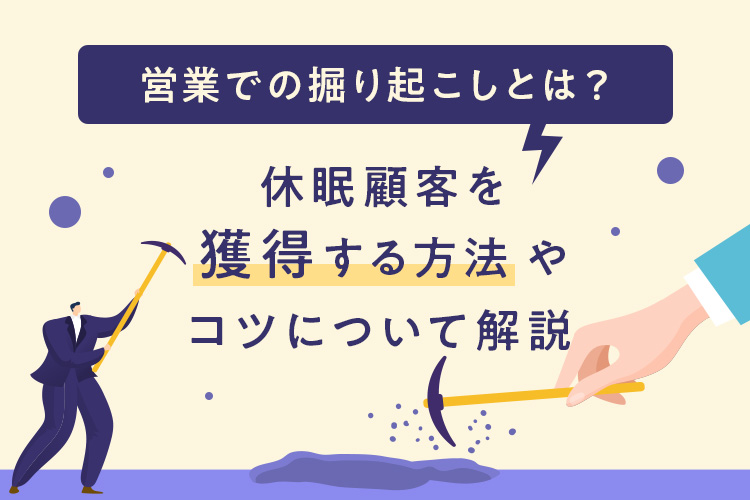 営業での掘り起こしとは？休眠顧客を獲得する方法やコツについて解説