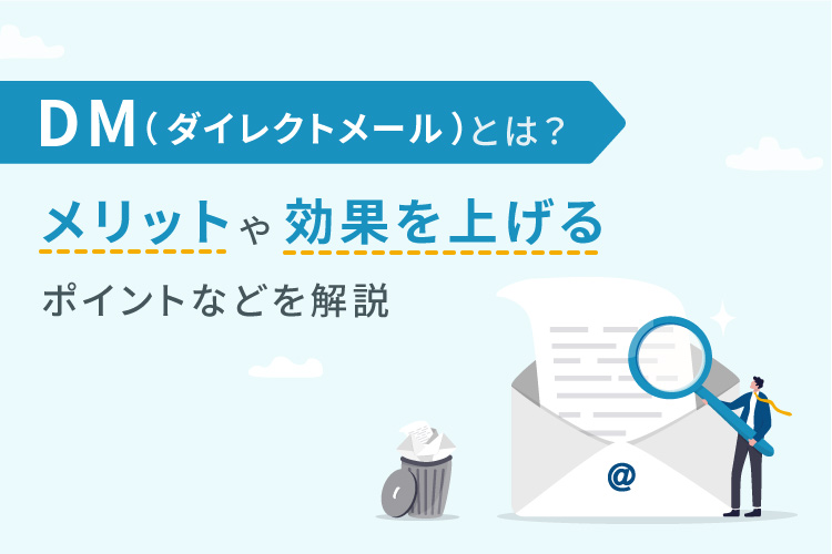 DM(ダイレクトメール)とは?メリットや効果を上げるポイントなどを解説