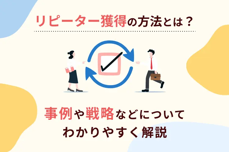 リピーター獲得の方法とは？事例や戦略などについてわかりやすく解説