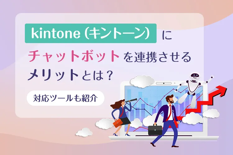 kintone（キントーン）にチャットボットを連携させるメリットとは？対応ツールも紹介
