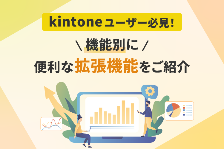 kintoneユーザー必見！機能別に便利な拡張機能をご紹介
