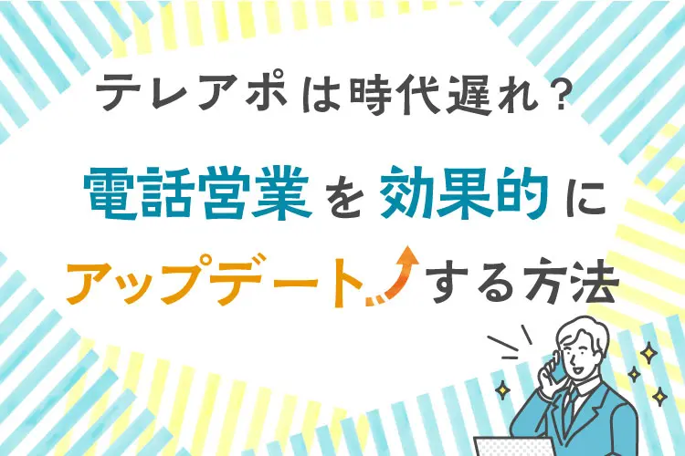 テレアポは時代遅れ？電話営業を効果的にアップデートする方法