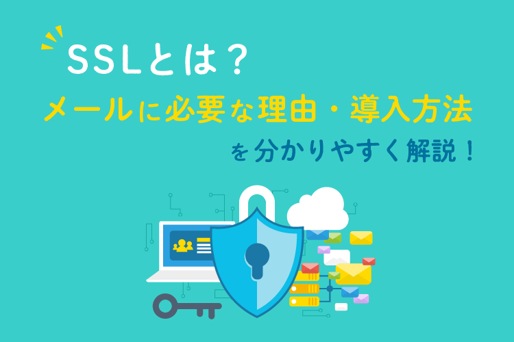 SSLとは？メールに必要な理由・導入方法を分かりやすく解説！