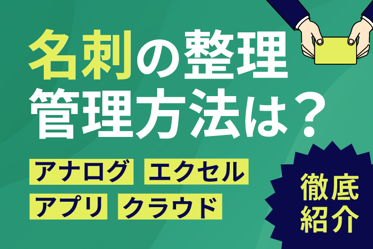 名刺の整理・管理方法は？アナログ・エクセル・アプリ・クラウドを徹底紹介