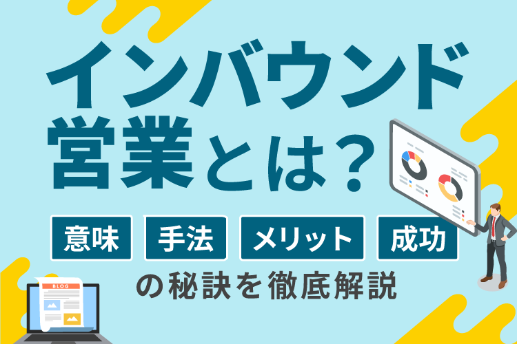 インバウンド営業とは？意味・手法・メリット・成功の秘訣を徹底解説